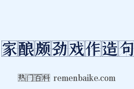 家酿颇劲戏作造句是什么意思的图片